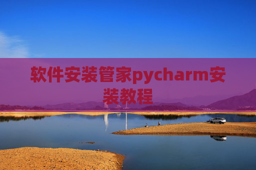 软件安装管家pycharm安装教程